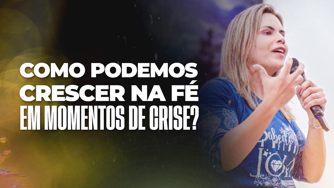 CLARISSA TÉRCIO | COMO PODEMOS CRESCER NA FÉ EM MOMENTOS DE CRISE?