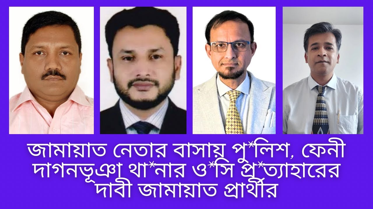 জামায়াত নে*তার বা*সায় পু*লিশ, ফেনী দাগনভূঞা থা*নার ও*সি প্র*ত‍্যাহারের দা*বী জামায়াত প্রা*র্থীর