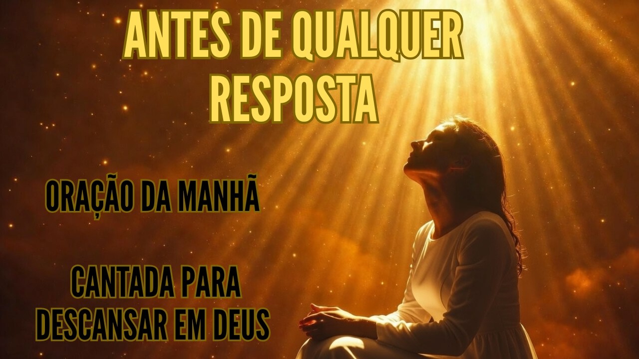 Antes de Qualquer Resposta | Oração da Manhã Cantada para Descansar em Deus
