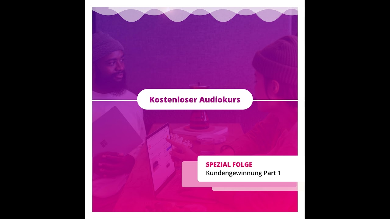 Als Freelancer Kunden gewinnen - Kostenloser Kurs - Teil 1