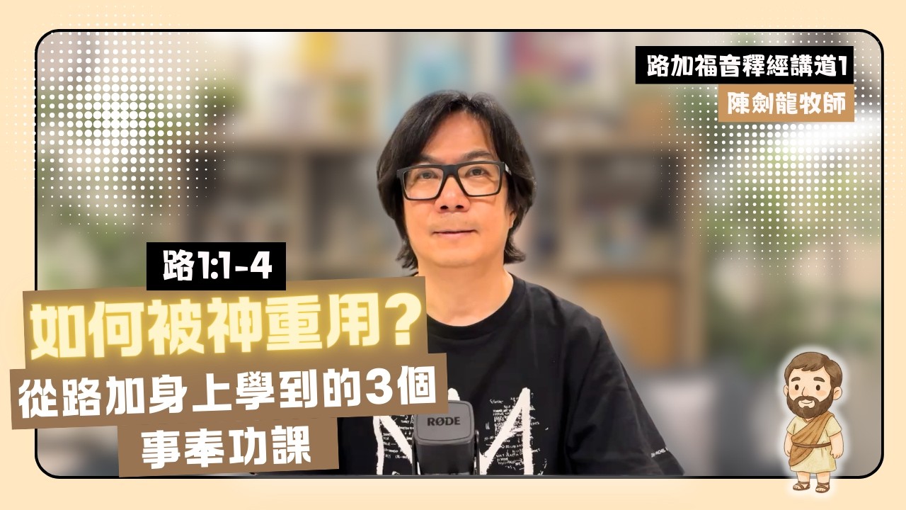 《如何被神重用？》從路加身上學到的 3 個事奉功課 (路1:1-4) | 釋經講道 #01