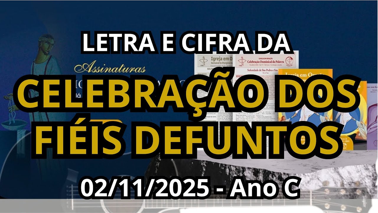 FINADOS - CELEBRAÇÃO DOS FIÉIS DEFUNTOS - 02/11/2025 - Ano C - MÚSICAS LITÚRGICAS (inclui PDF)