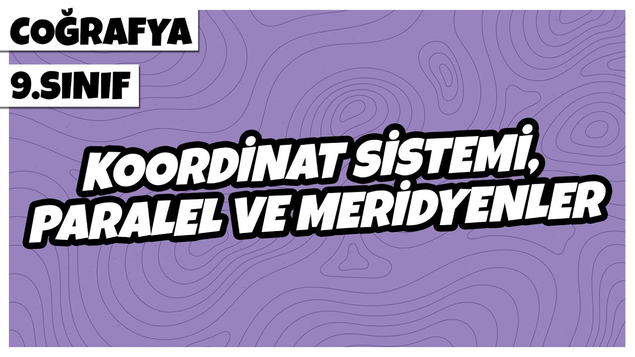9. Sınıf Coğrafya - Koordinat Sistemi – Paralel ve Meridyenler | 2022