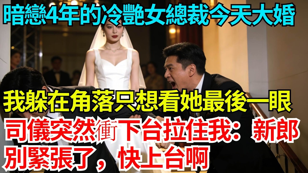 暗戀4年的冷艷女總裁今天大婚，我躲在角落只想看她最後一眼，司儀突然衝下台拉住我：新郎，別緊張了，快上台啊【奇人社會誌】#完結爽文#職場故事#情感故事#總裁小說#女总裁系列#先婚后爱