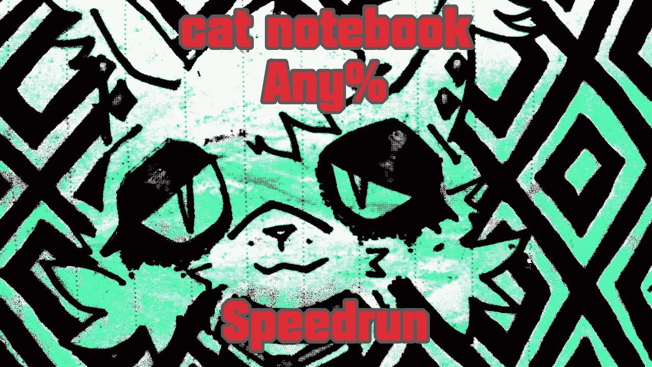 cat notebook speedrun any% | 2:28:36.19 (2:28:21.85 after retime)