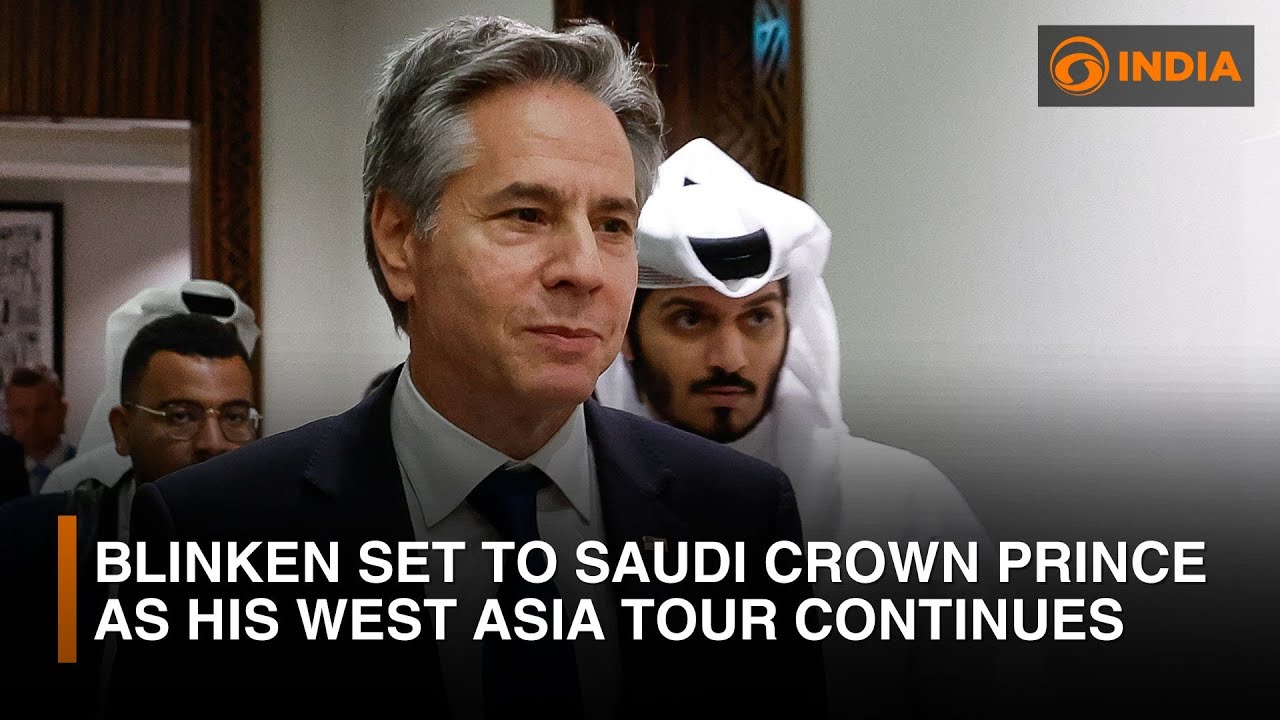 Blinken set to Saudi Crown Prince as his West Asia tour continues | DD India Global