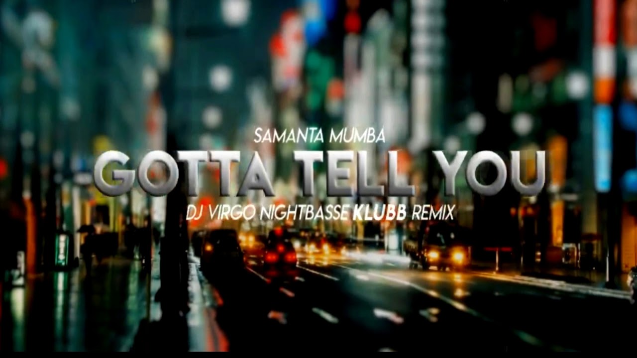 Samanta Mumba  - Gotta Tell You ( DJ VIRGO NIGHTBASSE KLUBB REMIX)