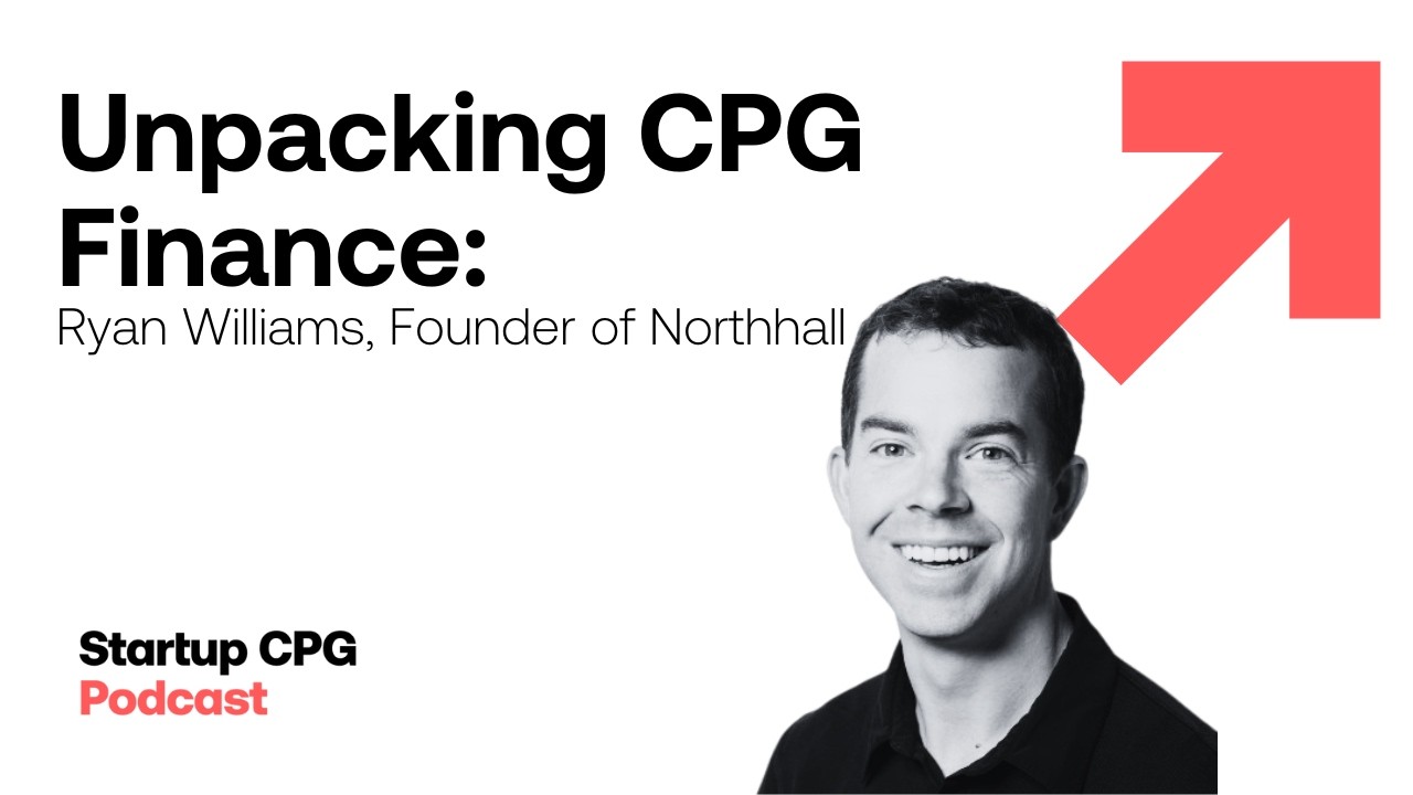 Unpacking CPG Finance: Ryan Williams, Founder of Northall | Investor Spotlight Podcast