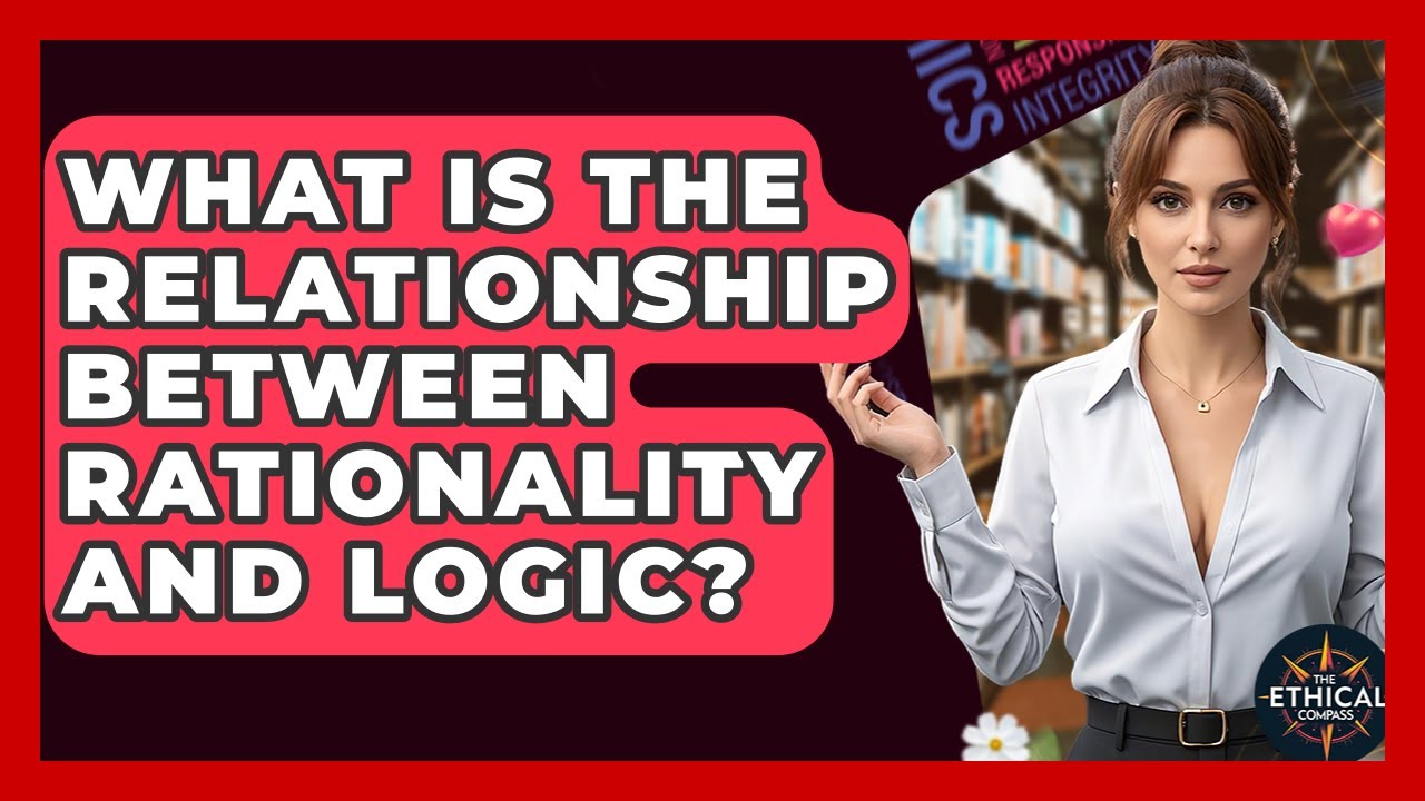 What Is The Relationship Between Rationality And Logic? - The Ethical Compass