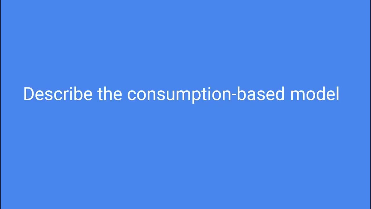 Describe the consumption based model