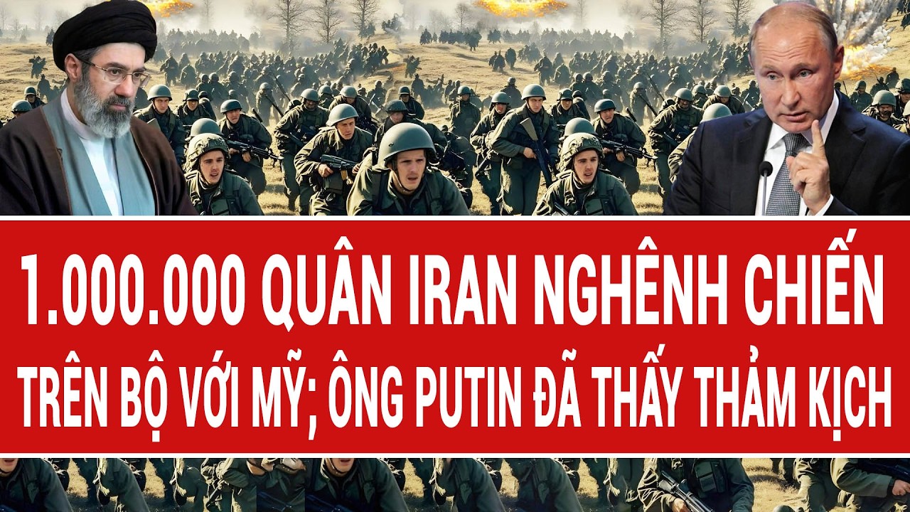 Điểm n&oacute;ng: 1 triệu qu&acirc;n h&ugrave;ng hậu Iran ngh&ecirc;nh chiến tr&ecirc;n bộ với Mỹ; &ocirc;ng Putin thấy 