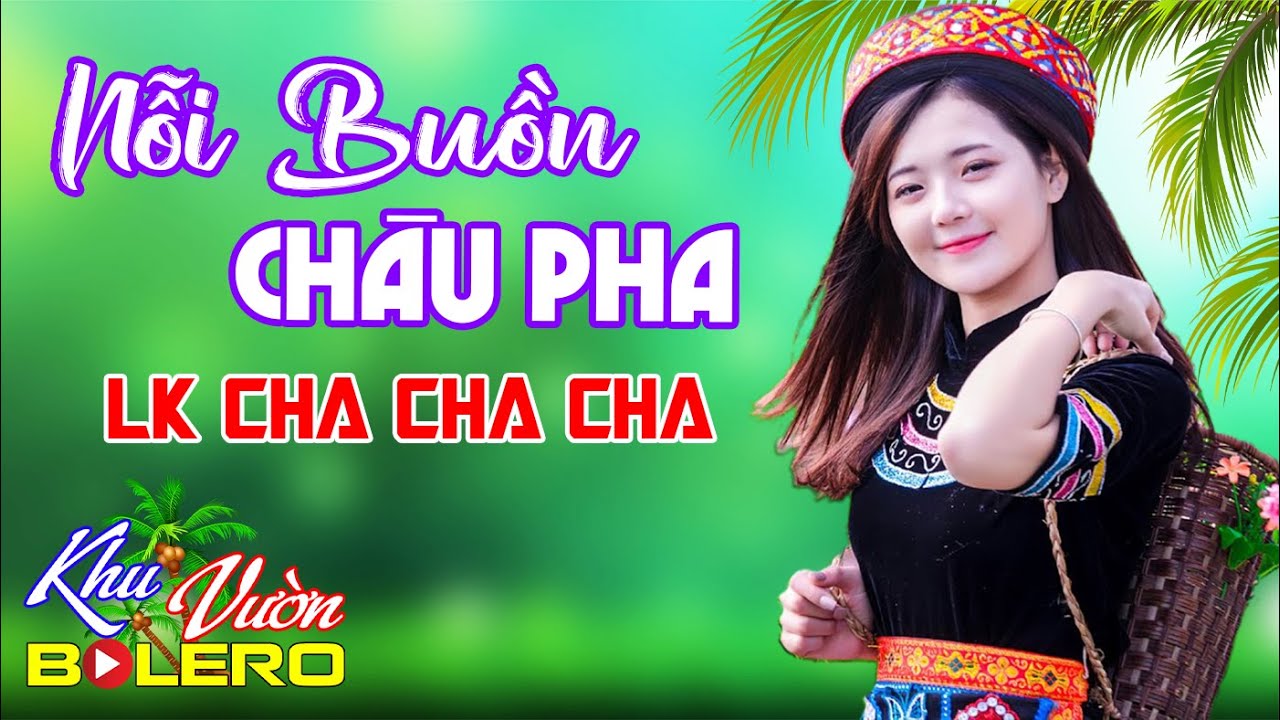 Nỗi Buồn Châu Pha, LK Bolero Cha Cha Toàn Bài Hay, Phối Mới Cực Chuẩn Nghe Thử Nghiện Luôn Nhé