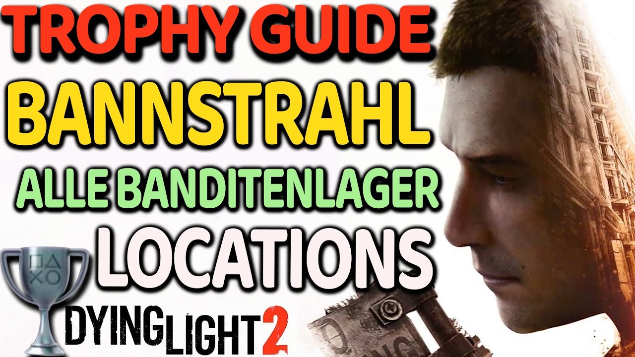 Dying Light 2 alle 4 Banditenlager Locations Trophy Guide Bannstrahl Trophäe Fundorte deutsch PS4