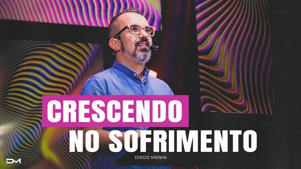 CRESCENDO NO SOFRIMENTO - #DIEGOMENIN | SERMÃO