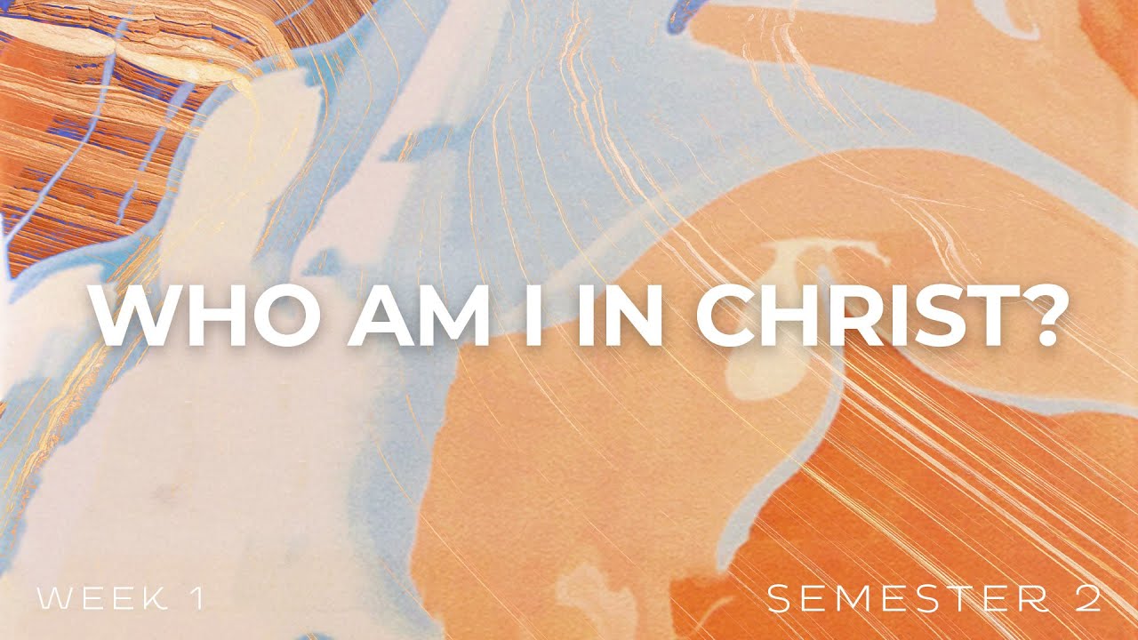 Who Am I in Christ? | Week 1 | Semester 2