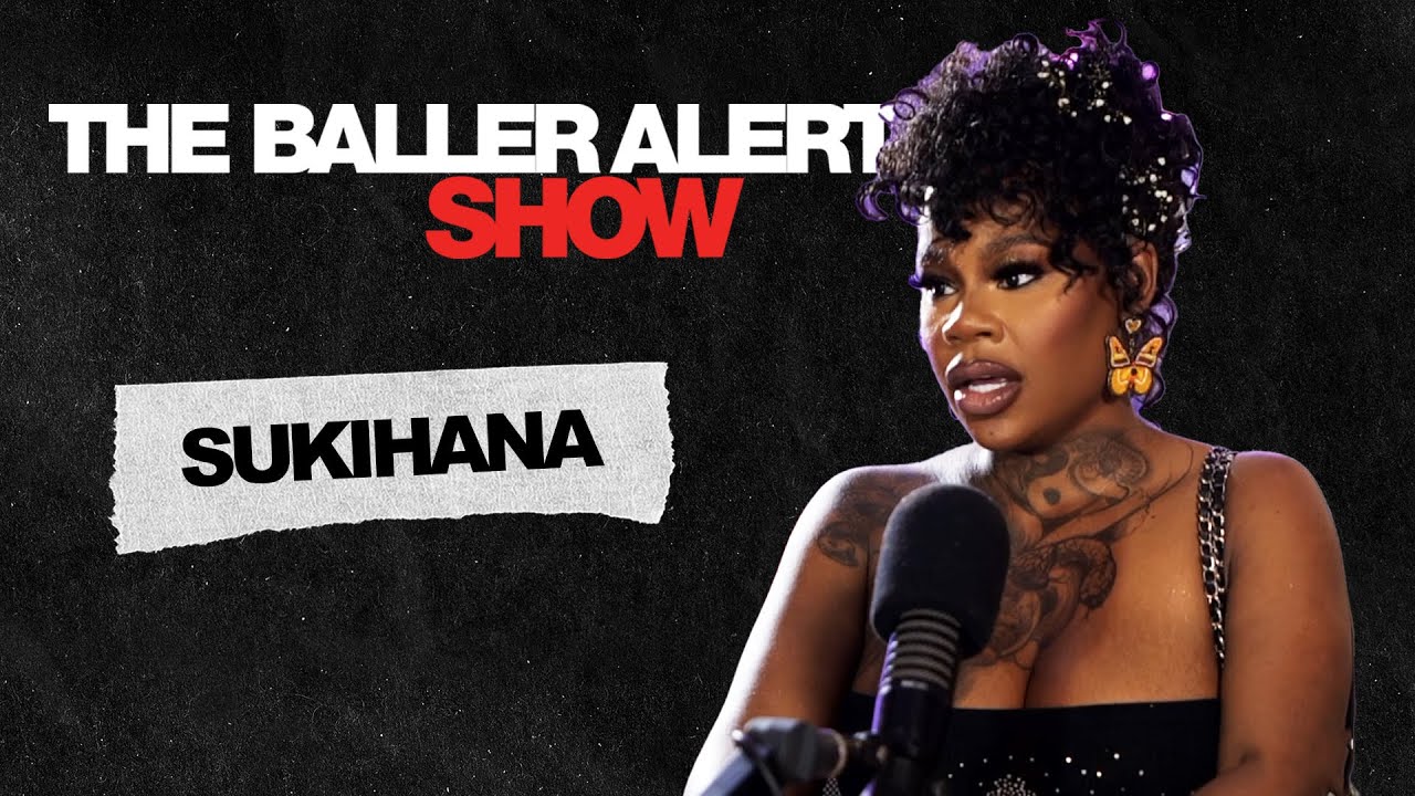 Sukihana Talks Being Dog Walked, Relationships, Music & More |The Baller Alert Show