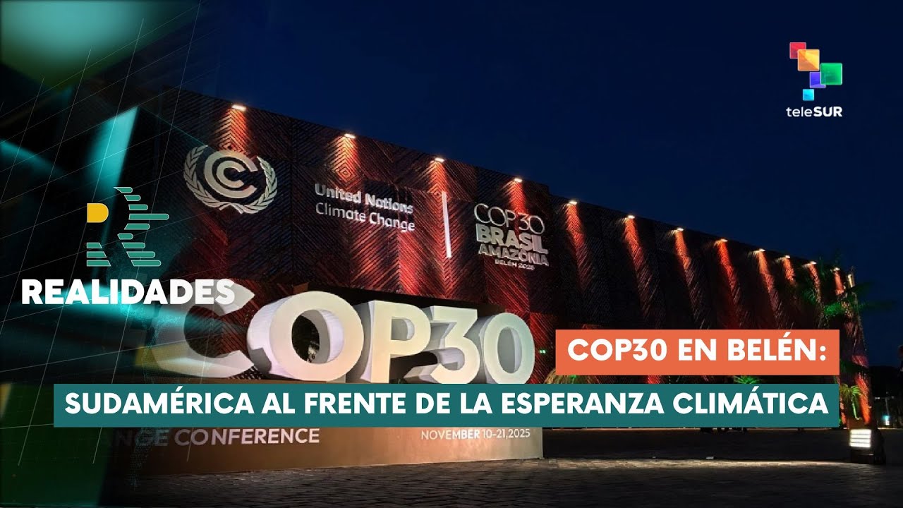 COP30 en Belén: Sudamérica al frente de la esperanza climática REALIDADES 15-11-2025