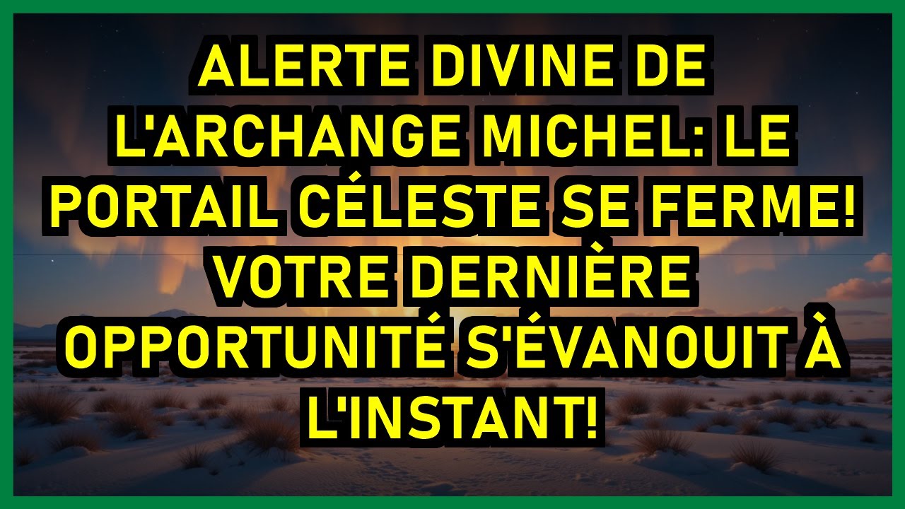 🔴 ALERTE DIVINE DE L'ARCHANGE MICHEL: LE PORTAIL CÉLESTE SE FERME! VOTRE DERNIÈRE OPPORTUNITÉ