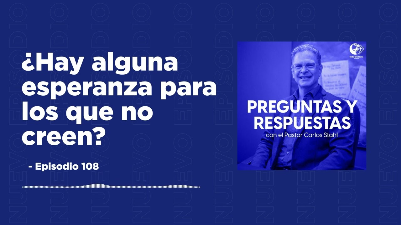 Podcast - Episodio 108- LA ESPERANZA PARA LOS NO CREYENTES