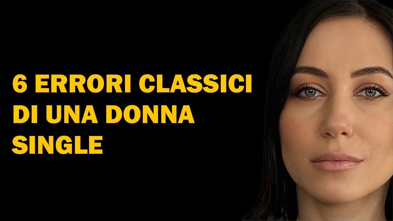 6 errori classici delle donne single. Psicologia delle relazioni. Come trovare il vero amore