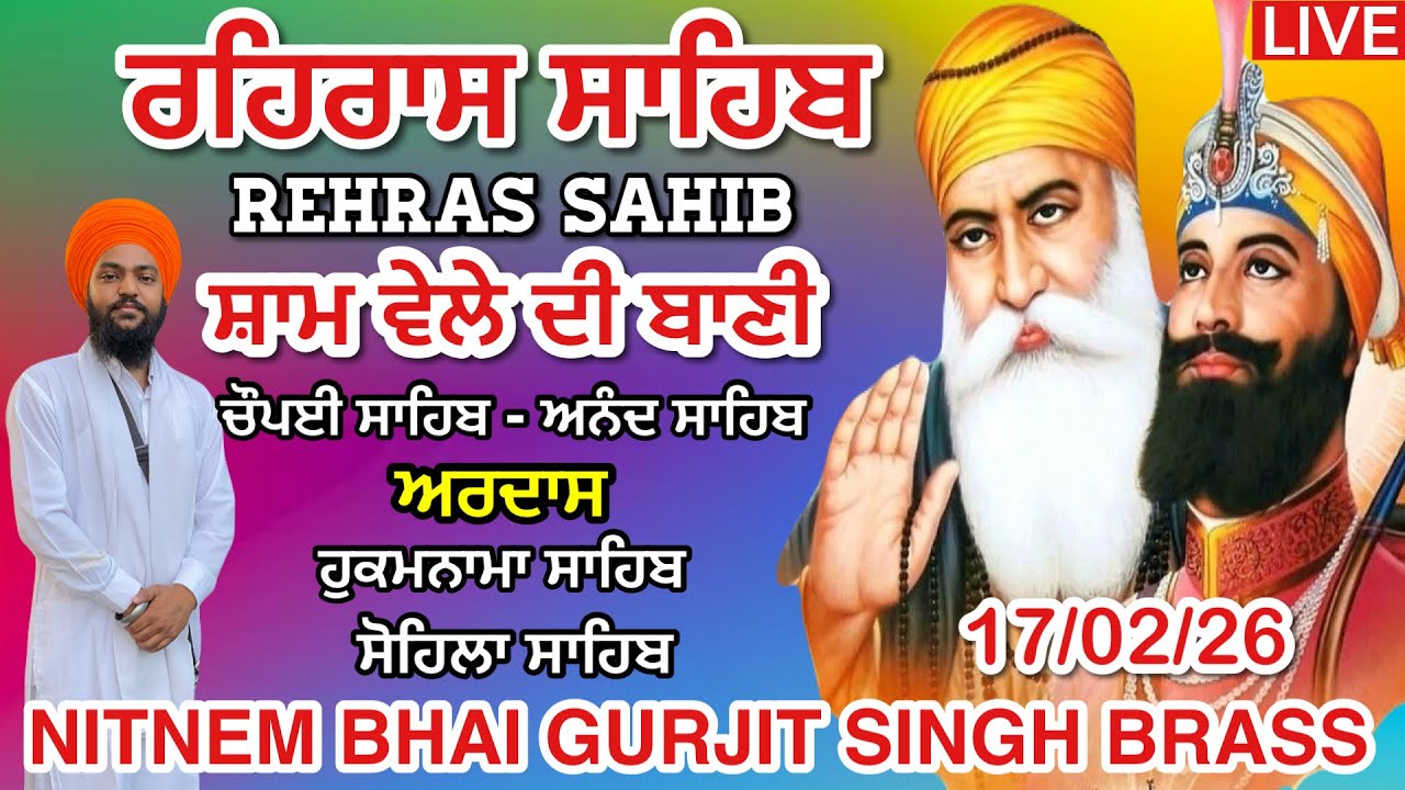 17-02-2026 ਸ਼ਾਮ ਵੇਲੇ ਦੀ ਬਾਣੀ । ਰਹਿਰਾਸ ਸਾਹਿਬ । ਚੌਪਈ ਸਾਹਿਬ । ਅਰਦਾਸ । ਹੁਕਮਨਾਮਾ ਸਾਹਿਬ । ਸੋਹਿਲਾ ਸਾਹਿਬ 