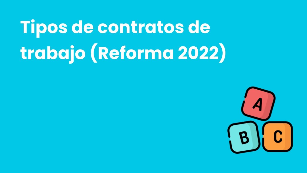 Tipos de contrato de trabajo en España (reforma 2022). Fácil, comprensible y con test final.