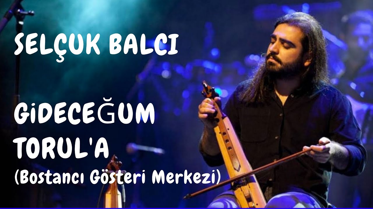 Selçuk Balcı - Gideceğum Torul'a (Bostancı Gösteri Merkezi)