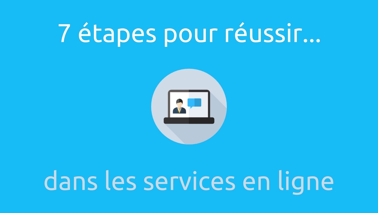 7 &eacute;tapes pour r&eacute;ussir dans les services en ligne