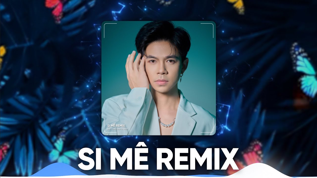 SI M&Ecirc; (VANH REMIX) - ĐẠT LONG VINH | Trong cơn say c&ograve;n vương ch&uacute;t bụi đường trần...