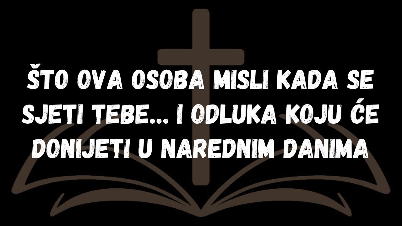 Što OVA OSOBA misli kada se sjeti tebe… i odluka koju će donijeti u narednim danima