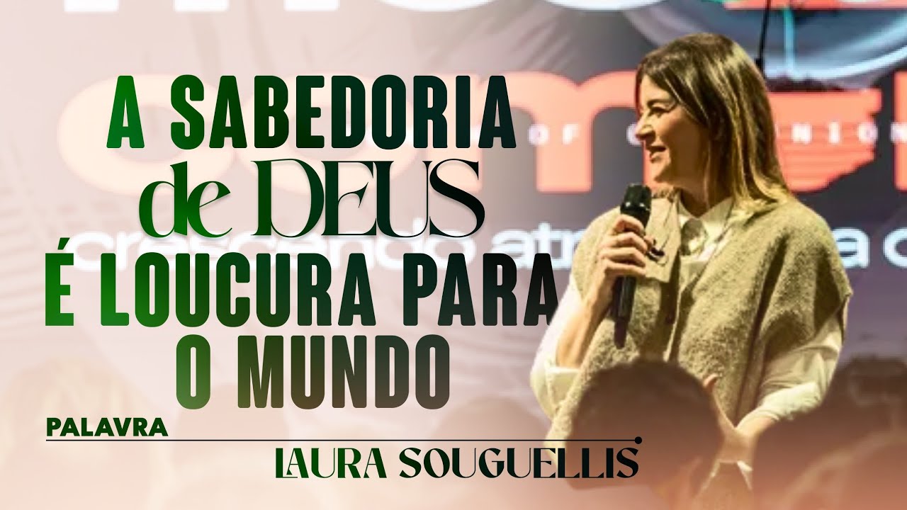 A SABEDORIA DE DEUS É LOUCURA PARA O MUNDO | LAURA SOUGUELLIS