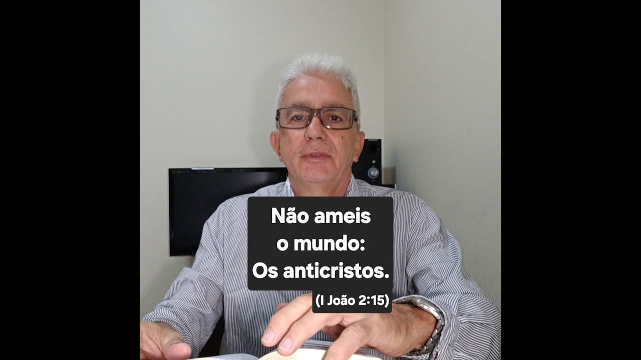 A separação do mundo: Os anticristos. (I João 2:15)