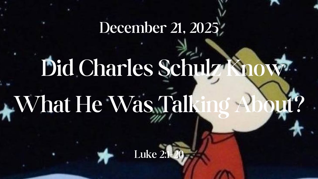 Did Charles Schulz Know What He Was Talking About?  Luke 2:1-20  12/21/2025 10:00am