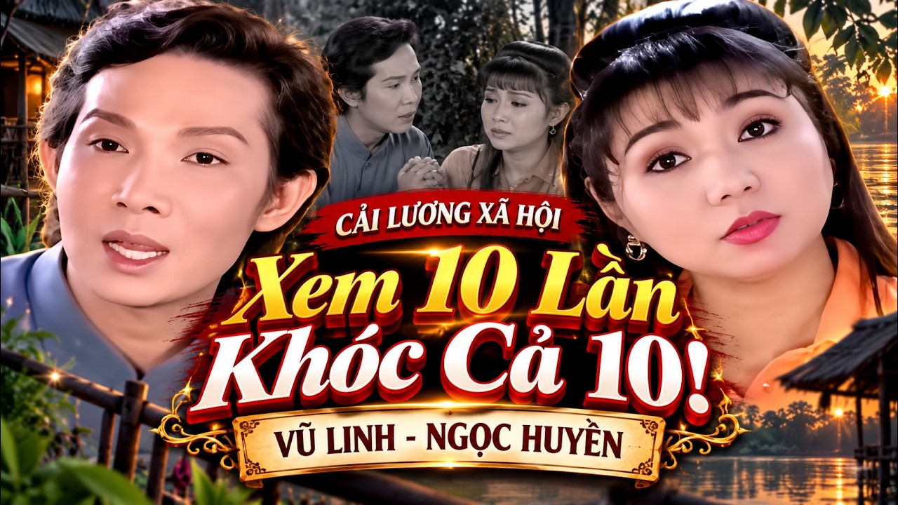 Xem 10 Lần Kh&oacute;c Cả 10 &ndash; Vở Cải Lương X&atilde; Hội Lấy Nước Mắt | Vũ Linh &ndash; Ngọc Huyền