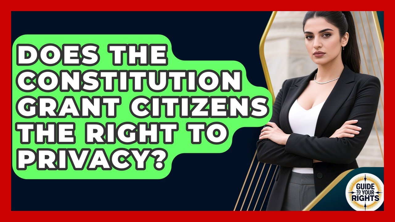 Does the Constitution Grant Citizens the Right to Privacy? | Guide To Your Rights News