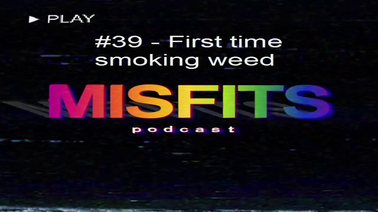 The Misfits Podcast #39 - First time smoking weed