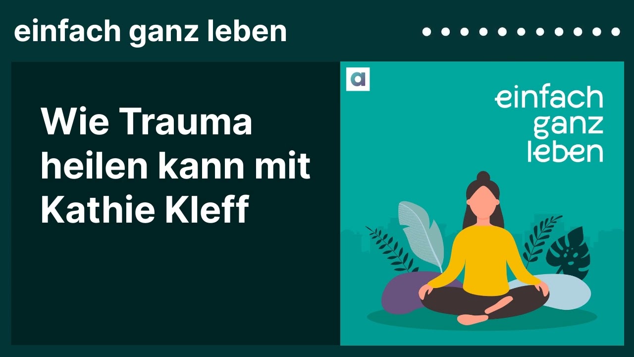 Wie Trauma heilen kann mit Kathie Kleff | einfach ganz leben