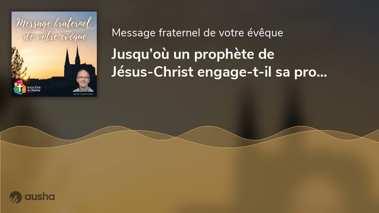 Jusqu’où un prophète de Jésus-Christ engage-t-il sa propre vie ?