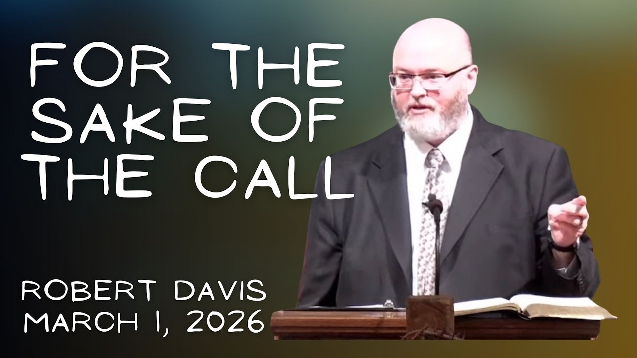 For the Sake of the Call | Assistant Pastor Robert Davis | March 1, 2026