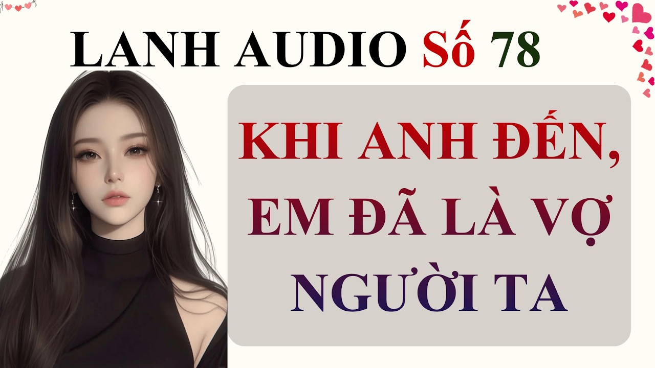 Full | Lanh Audio Số 78 | KHI ANH ĐẾN, EM ĐÃ LÀ VỢ NGƯỜI TA