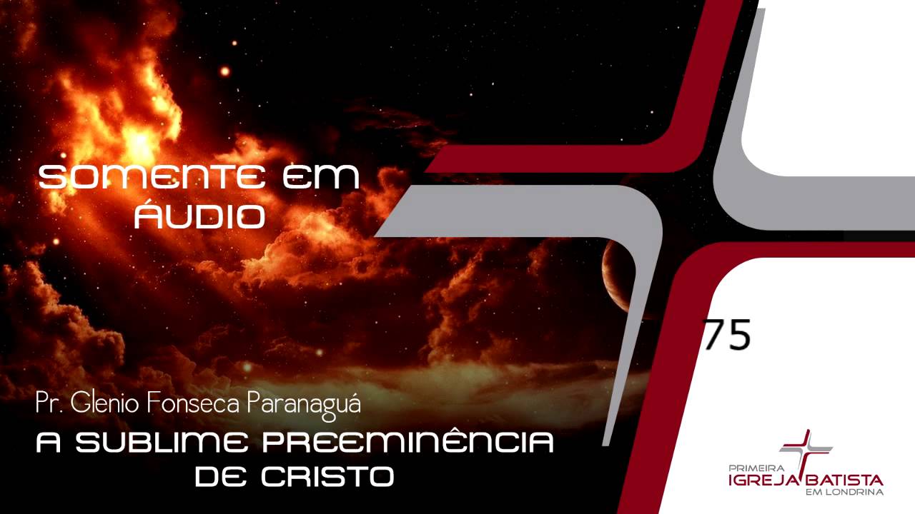 A SUBLIME PREEMIN&Ecirc;NCIA DE CRISTO - 75 - Glenio Fonseca Paranagu&aacute;