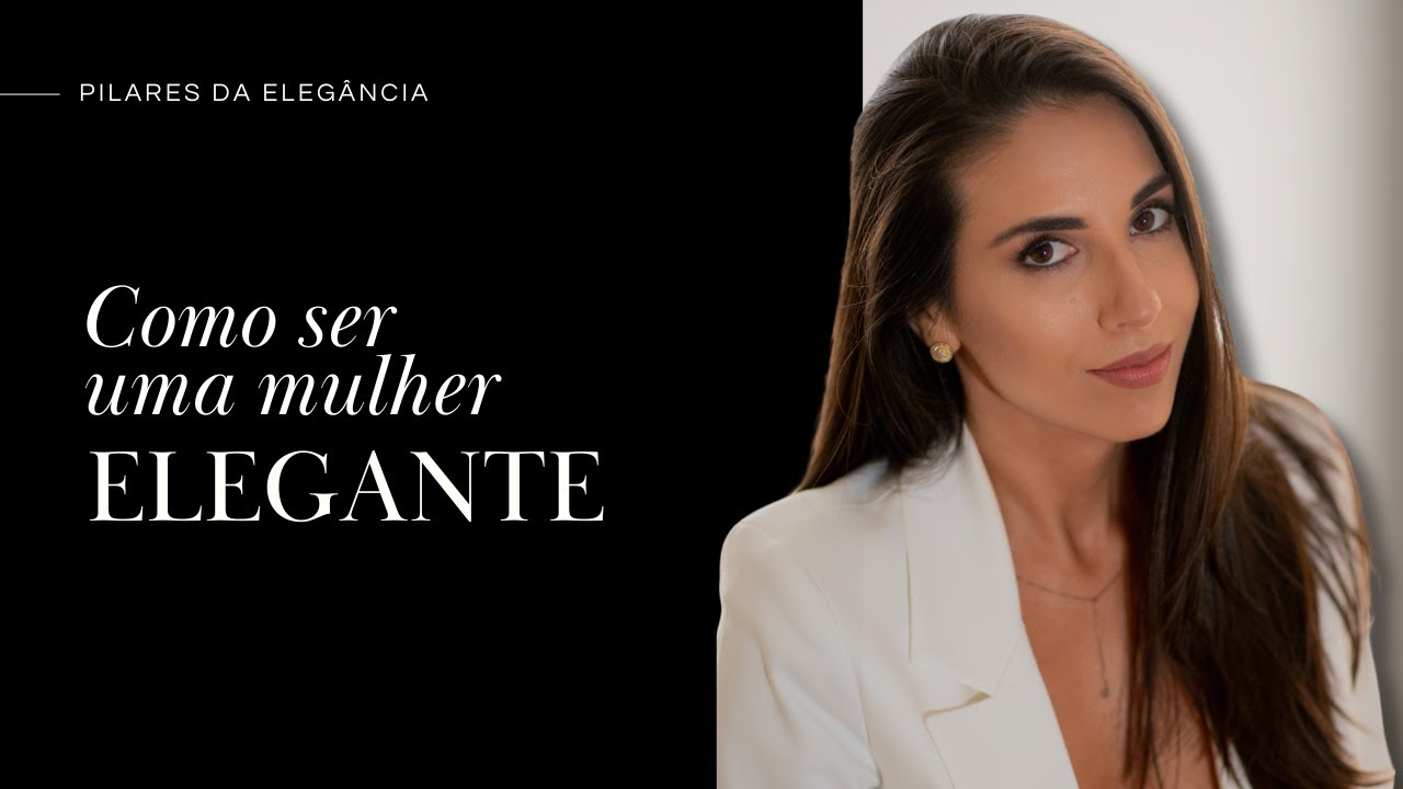 Como ser uma mulher elegante | Conheça os 7 pilares da elegância