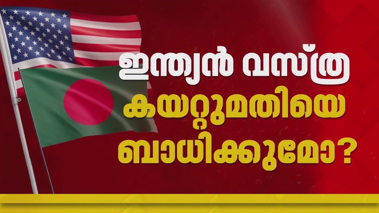 യുഎസ്- ബംഗ്ലാദേശ് വ്യാപാര കരാര്‍: ഇന്ത്യയെ ബാധിക്കുമെന്ന് ആശങ്ക | US-Bangladesh Trade Deal