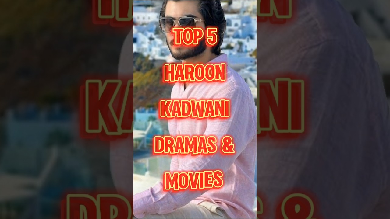 top 5 Haroon KADWANI dramas & movies 