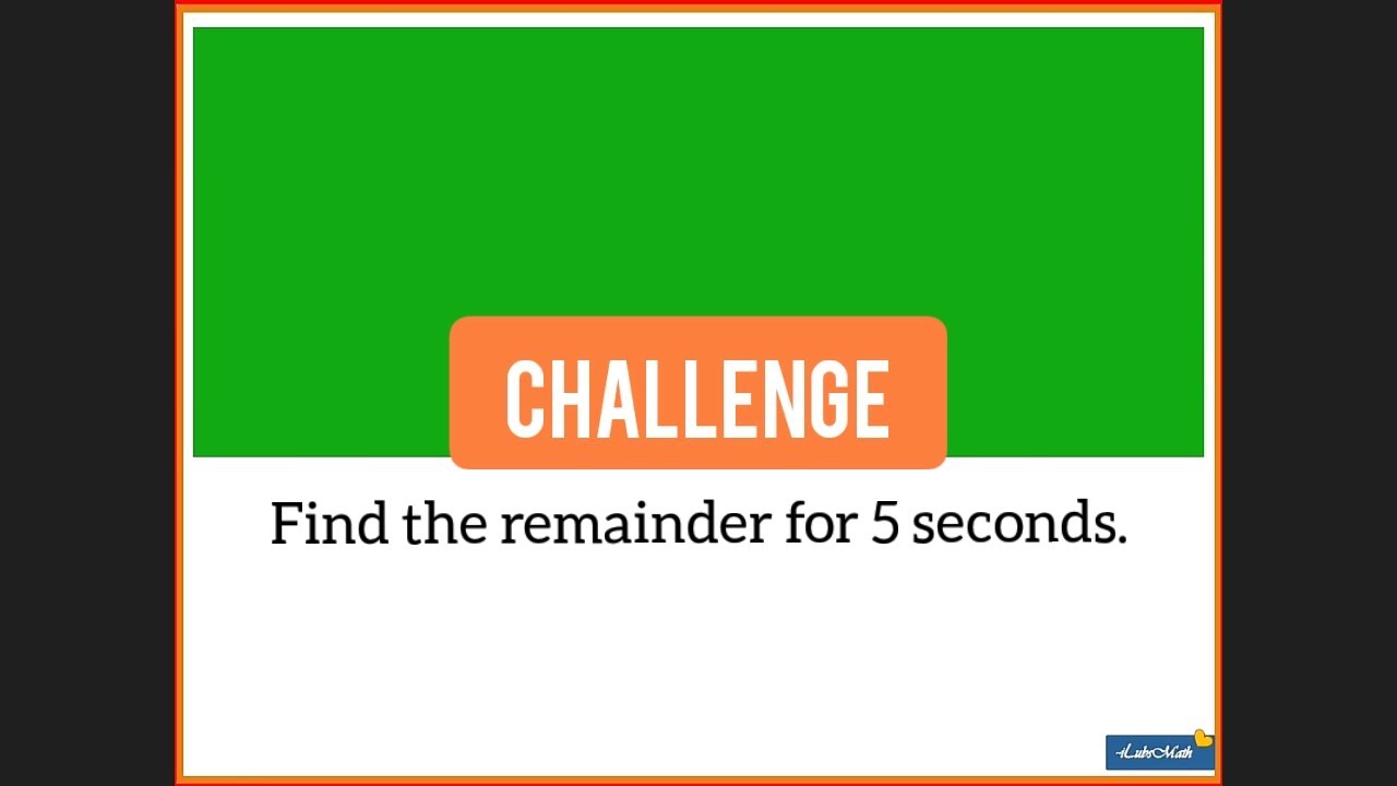 Find the remainder for 5 seconds. ?!