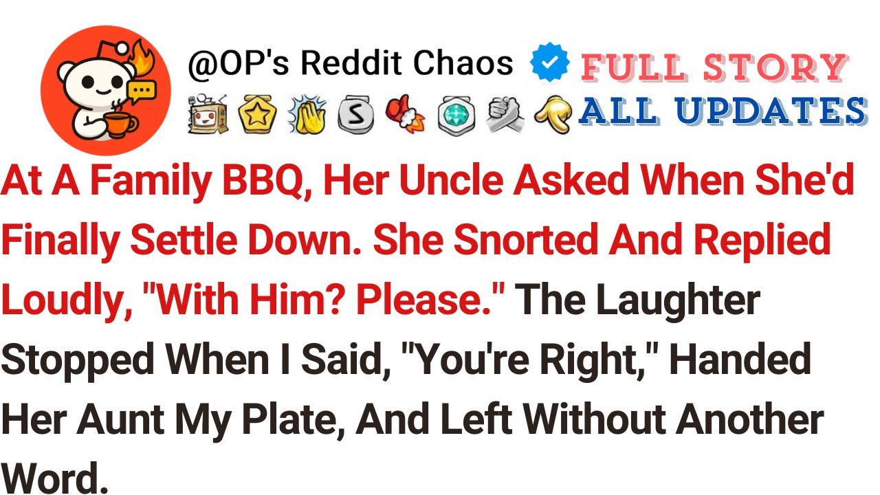 At A Family BBQ, Her Uncle Asked When She'd Finally Settle Down. She Snorted And Replied Loudly...
