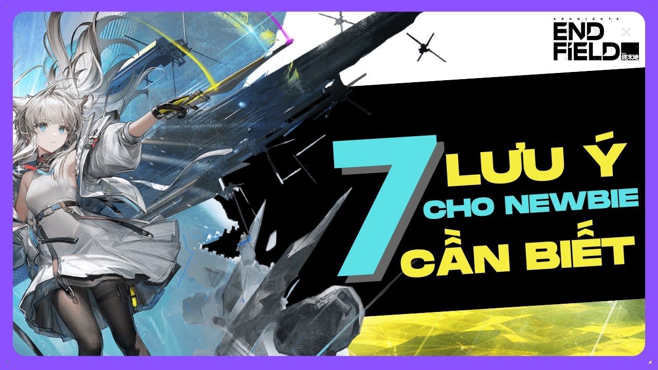 7 Lưu Ý Quan Trọng Cho Anh Em Newbie | Hướng Dẫn tân thủ Arknights: Endfield
