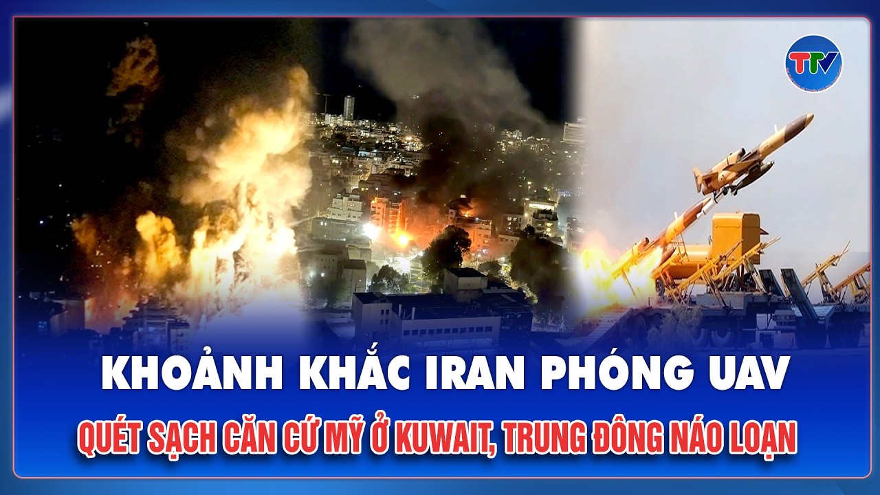 Thời sự Quốc tế tối 2/3: Iran phóng UAV quét sạch căn cứ Mỹ ở Kuwait, Trung Đông bùng lửa căng thẳng