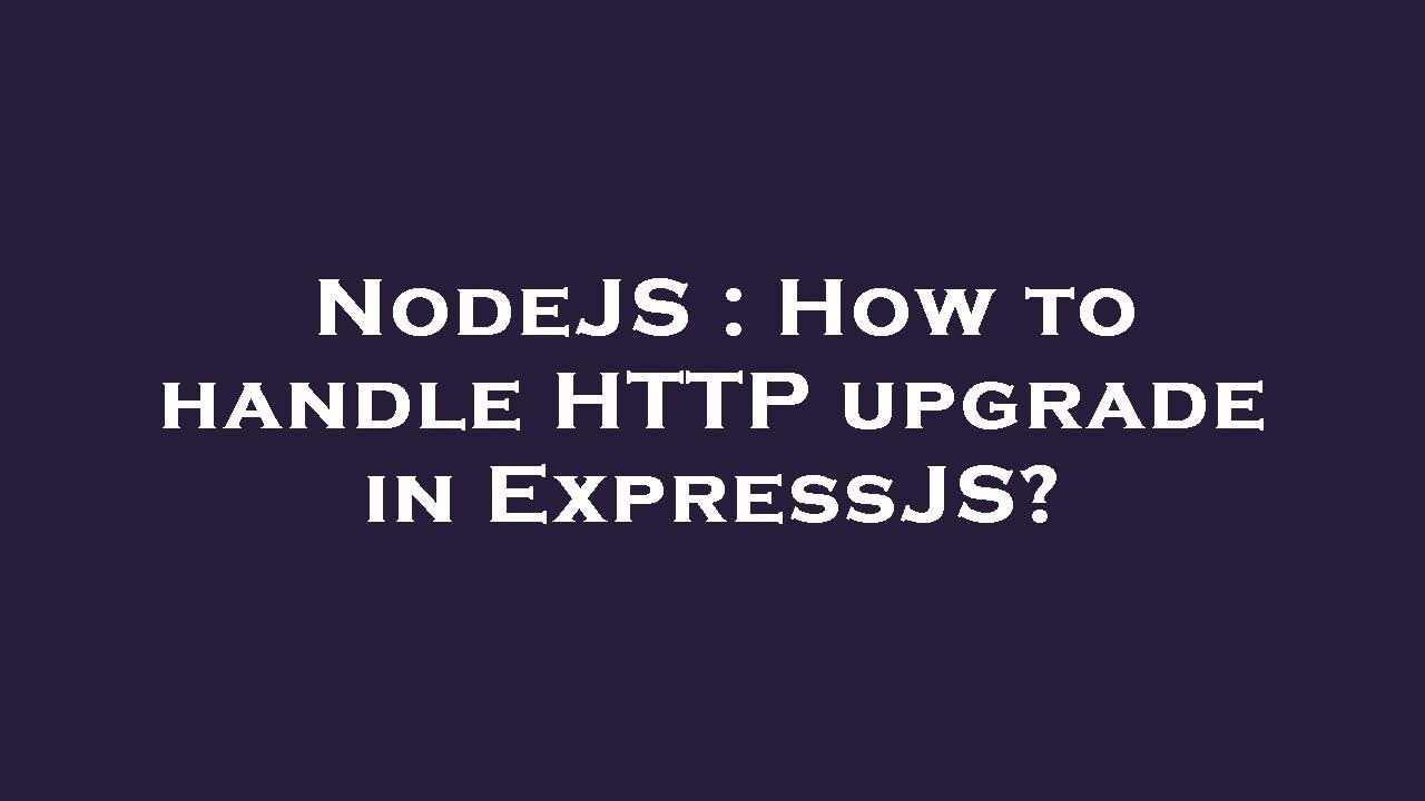 NodeJS : How to handle HTTP upgrade in ExpressJS?