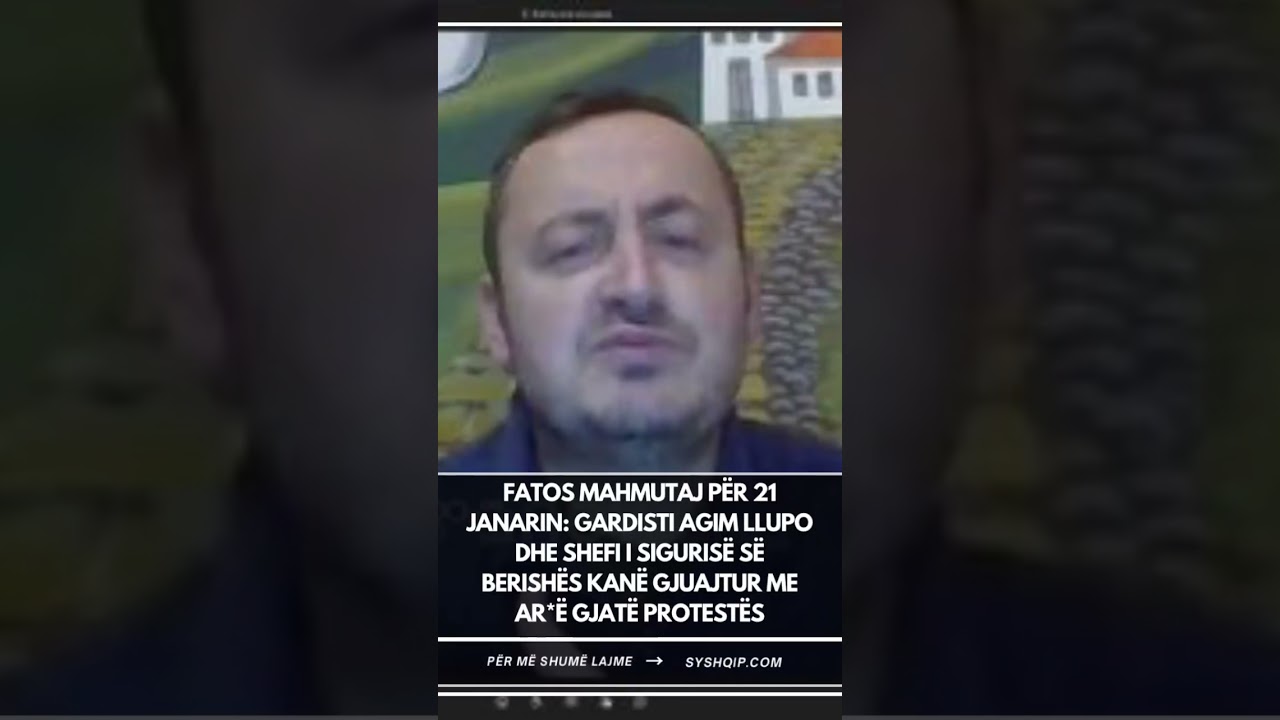 Fatos Mahmutaj p&euml;r 21 Janarin: Gardisti Agim Llupo dhe Shefi i siguris&euml; s&euml; Berish&euml;s kan&euml; gjuajtur &hellip;